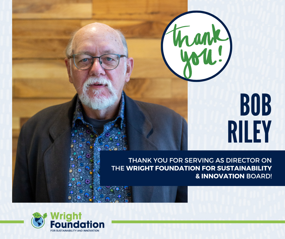 Thank you, Bob Riley, for serving on the Wright Foundation for Sustainability and Innovation board of directors.